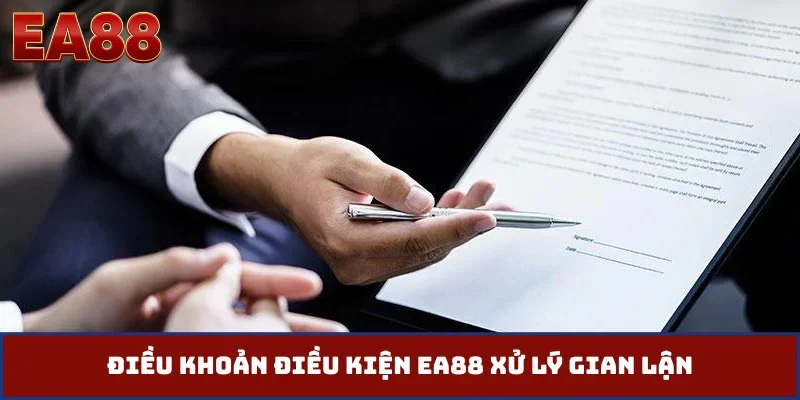Điều khoản điều kiện EA88 xử lý gian lận